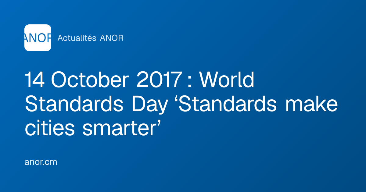 14 October 2017 : World Standards Day ‘Standards make cities smarter ...