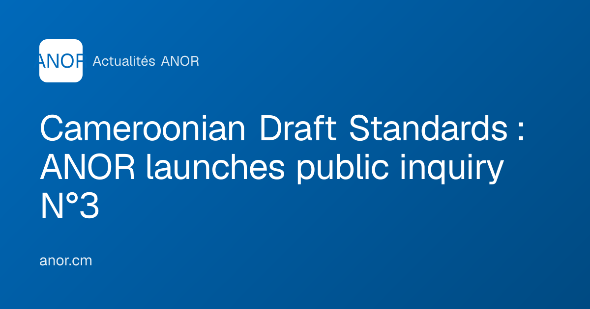 Cameroonian Draft Standards : ANOR launches public inquiry N°3 - ANOR