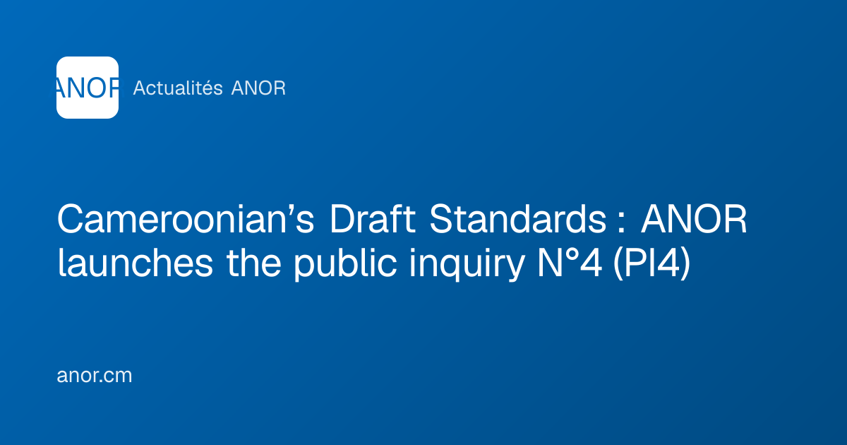 Cameroonian’s Draft Standards : ANOR launches the public inquiry N°4 ...