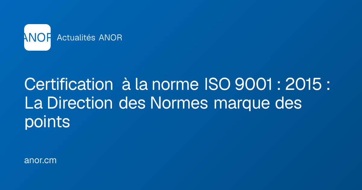 Certification à la norme ISO 9001 : 2015 : La Direction des Normes ...