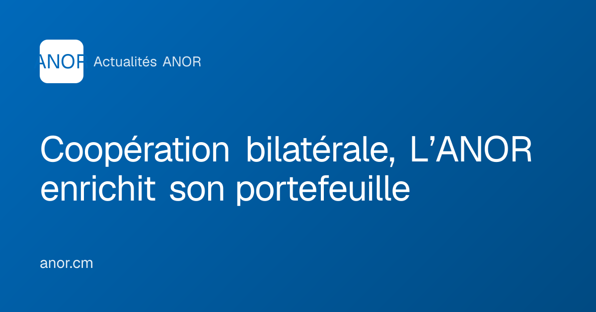 Coopération bilatérale, L’ANOR enrichit son portefeuille - ANOR