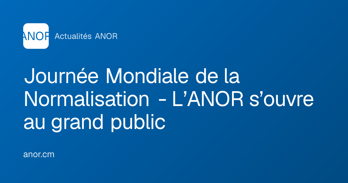 Journée Mondiale de la Normalisation - L’ANOR s’ouvre au grand public ...