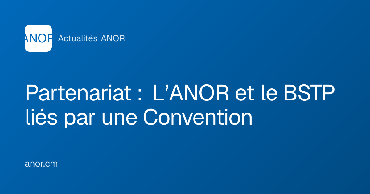 Partenariat : L’ANOR et le BSTP liés par une Convention - ANOR